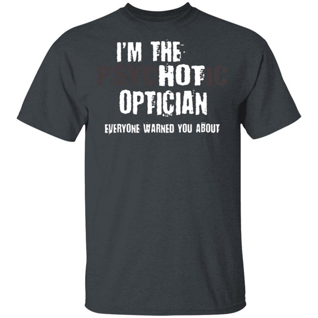 I'm A Hot Psychotic Optician Warning Funny Gift Optometrist T Shirt I'm A Hot Psychotic Optician Warning Funny Gift Optometrist T Shirt - Image 2