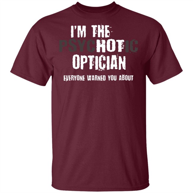 I'm A Hot Psychotic Optician Warning Funny Gift Optometrist T Shirt I'm A Hot Psychotic Optician Warning Funny Gift Optometrist T Shirt - Image 3