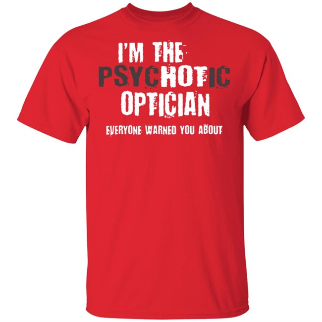 I'm A Hot Psychotic Optician Warning Funny Gift Optometrist T Shirt I'm A Hot Psychotic Optician Warning Funny Gift Optometrist T Shirt - Image 4