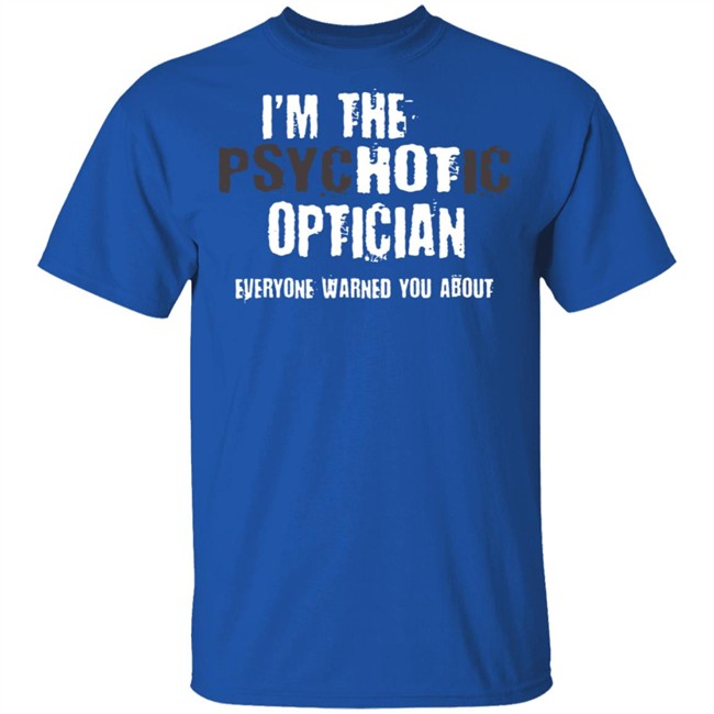 I'm A Hot Psychotic Optician Warning Funny Gift Optometrist T Shirt I'm A Hot Psychotic Optician Warning Funny Gift Optometrist T Shirt - Image 5