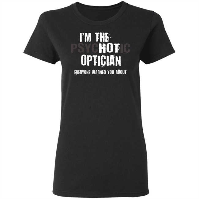 I'm A Hot Psychotic Optician Warning Funny Gift Optometrist T Shirt I'm A Hot Psychotic Optician Warning Funny Gift Optometrist T Shirt - Image 6