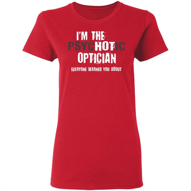 I'm A Hot Psychotic Optician Warning Funny Gift Optometrist T Shirt I'm A Hot Psychotic Optician Warning Funny Gift Optometrist T Shirt - Image 7