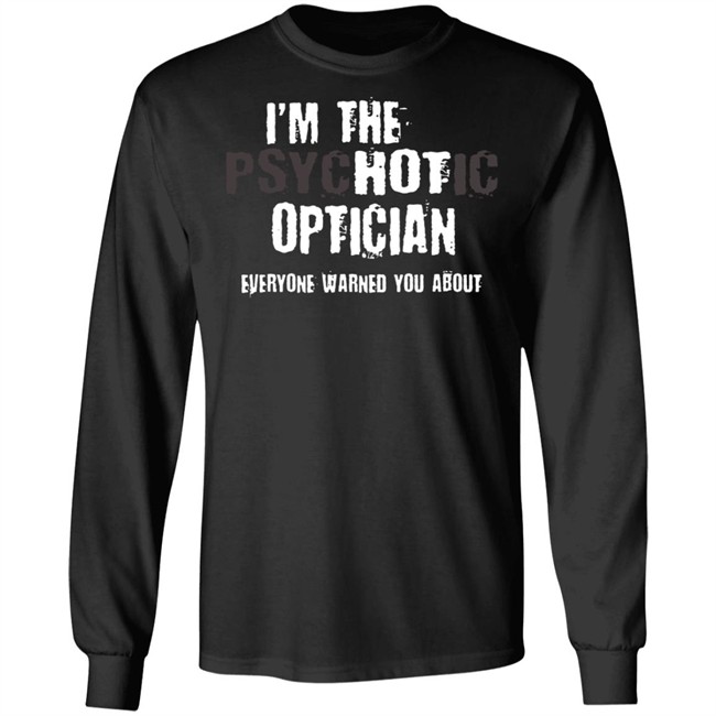 I'm A Hot Psychotic Optician Warning Funny Gift Optometrist T Shirt I'm A Hot Psychotic Optician Warning Funny Gift Optometrist T Shirt - Image 8