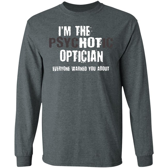 I'm A Hot Psychotic Optician Warning Funny Gift Optometrist T Shirt I'm A Hot Psychotic Optician Warning Funny Gift Optometrist T Shirt - Image 10