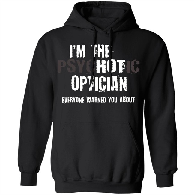I'm A Hot Psychotic Optician Warning Funny Gift Optometrist T Shirt I'm A Hot Psychotic Optician Warning Funny Gift Optometrist T Shirt - Image 11