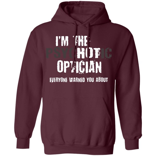 I'm A Hot Psychotic Optician Warning Funny Gift Optometrist T Shirt I'm A Hot Psychotic Optician Warning Funny Gift Optometrist T Shirt - Image 12