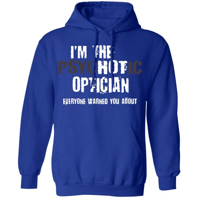 I'm A Hot Psychotic Optician Warning Funny Gift Optometrist T Shirt I'm A Hot Psychotic Optician Warning Funny Gift Optometrist T Shirt - Image 13