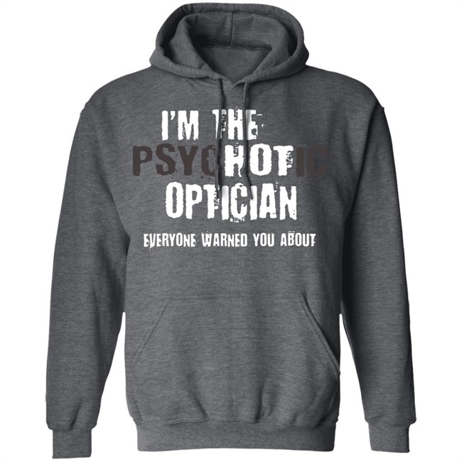 I'm A Hot Psychotic Optician Warning Funny Gift Optometrist T Shirt I'm A Hot Psychotic Optician Warning Funny Gift Optometrist T Shirt - Image 14