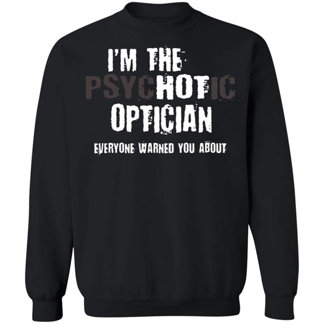 I'm A Hot Psychotic Optician Warning Funny Gift Optometrist T Shirt I'm A Hot Psychotic Optician Warning Funny Gift Optometrist T Shirt - Image 15