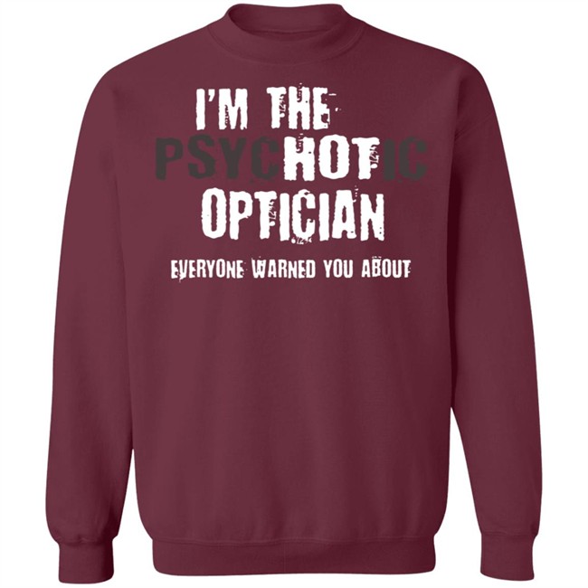 I'm A Hot Psychotic Optician Warning Funny Gift Optometrist T Shirt I'm A Hot Psychotic Optician Warning Funny Gift Optometrist T Shirt - Image 16