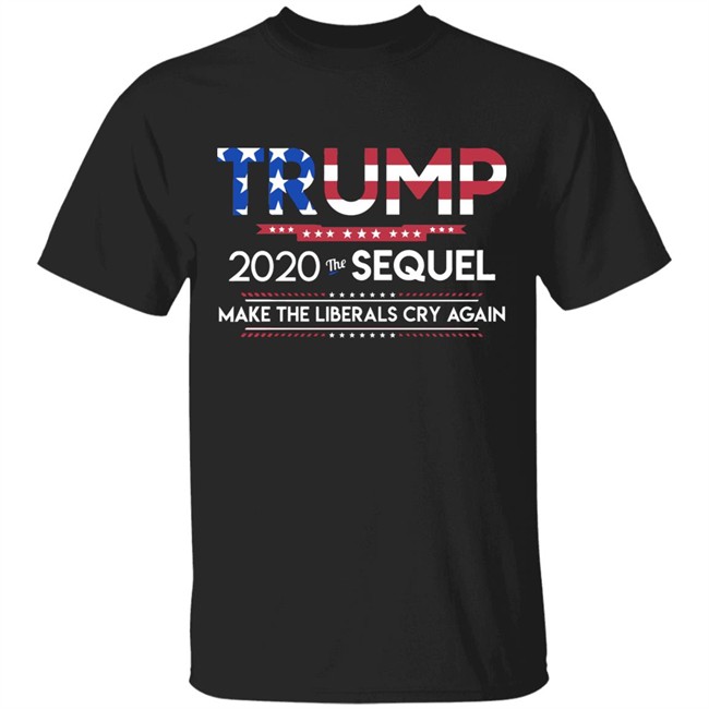 Trump 2020 shirt Sequel liberal cry again