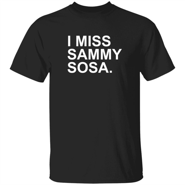 I Miss Sammy Sosa Shirt I Miss Sammy Sosa Shirt