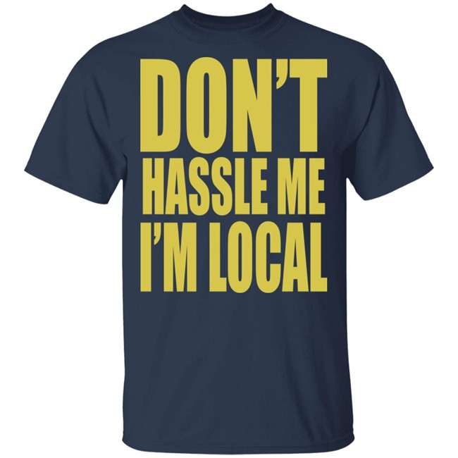 Don't Hassle Me I'm Local Shirt Don't Hassle Me I'm Local Shirt - Image 3