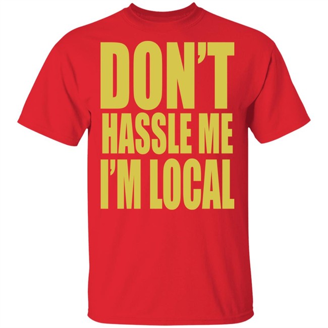 Don't Hassle Me I'm Local Shirt Don't Hassle Me I'm Local Shirt - Image 4