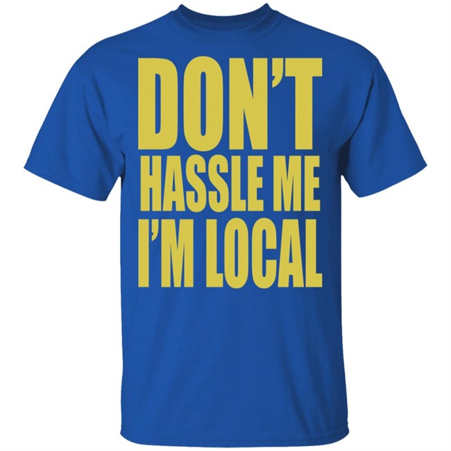 Don't Hassle Me I'm Local Shirt Don't Hassle Me I'm Local Shirt - Image 5