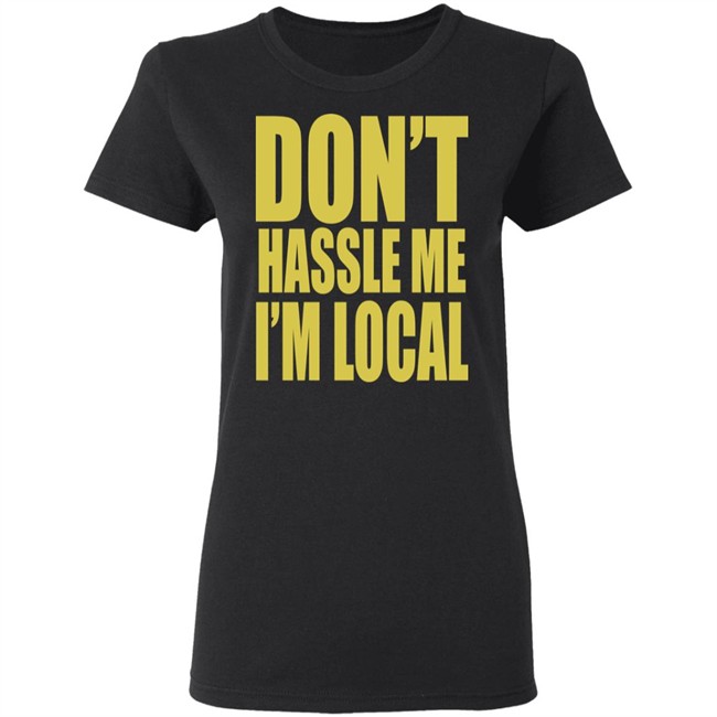 Don't Hassle Me I'm Local Shirt Don't Hassle Me I'm Local Shirt - Image 6