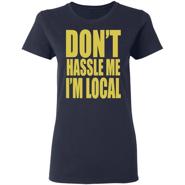 Don't Hassle Me I'm Local Shirt Don't Hassle Me I'm Local Shirt - Image 7