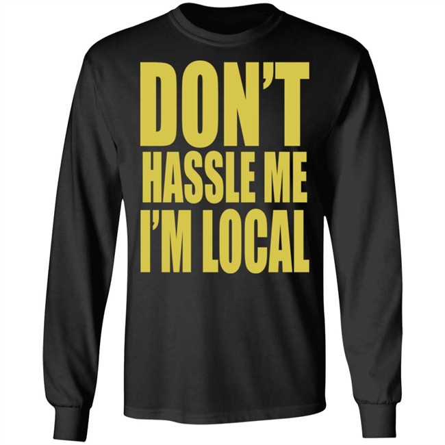 Don't Hassle Me I'm Local Shirt Don't Hassle Me I'm Local Shirt - Image 8