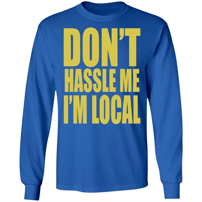 Don't Hassle Me I'm Local Shirt Don't Hassle Me I'm Local Shirt - Image 9