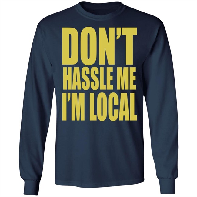 Don't Hassle Me I'm Local Shirt Don't Hassle Me I'm Local Shirt - Image 10