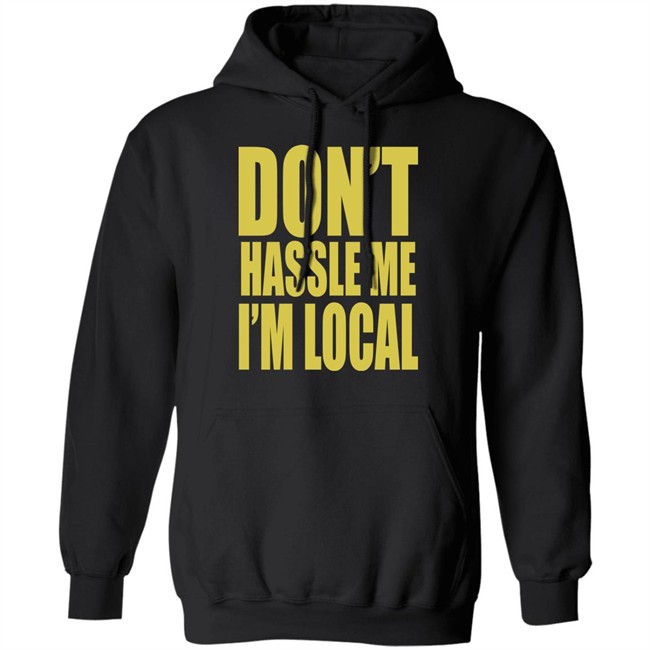 Don't Hassle Me I'm Local Shirt Don't Hassle Me I'm Local Shirt - Image 11