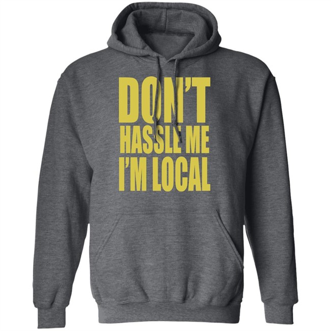 Don't Hassle Me I'm Local Shirt Don't Hassle Me I'm Local Shirt - Image 12