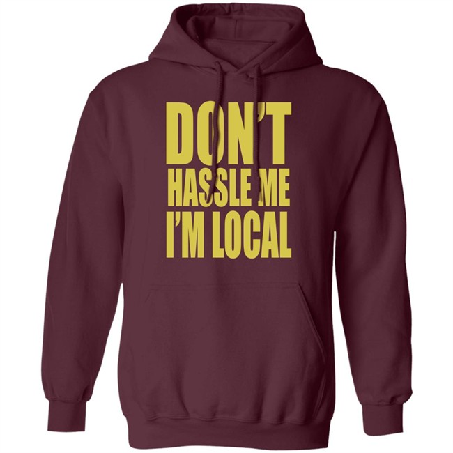 Don't Hassle Me I'm Local Shirt Don't Hassle Me I'm Local Shirt - Image 13