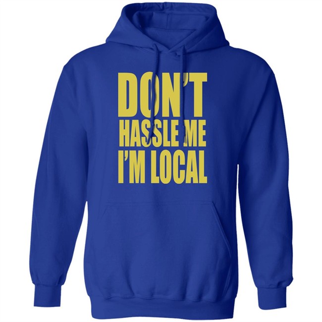 Don't Hassle Me I'm Local Shirt Don't Hassle Me I'm Local Shirt - Image 14