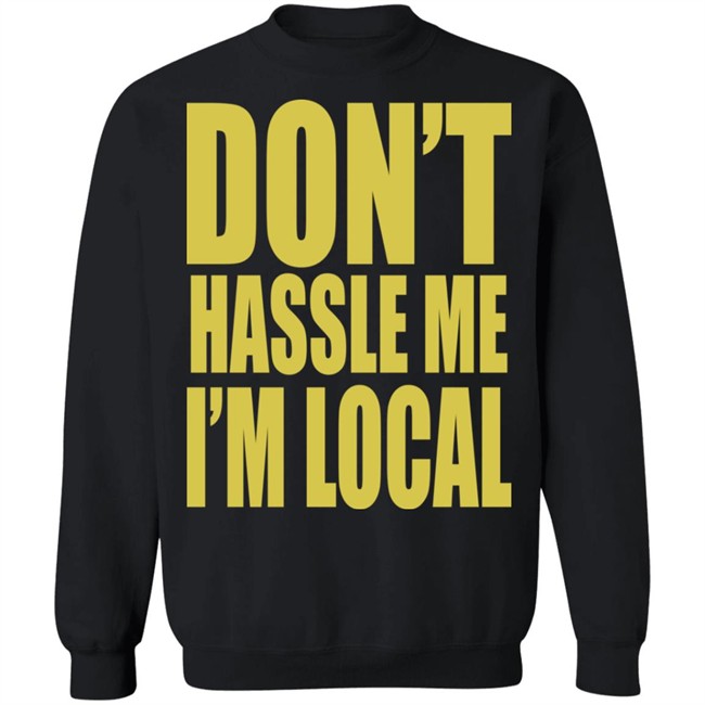 Don't Hassle Me I'm Local Shirt Don't Hassle Me I'm Local Shirt - Image 15