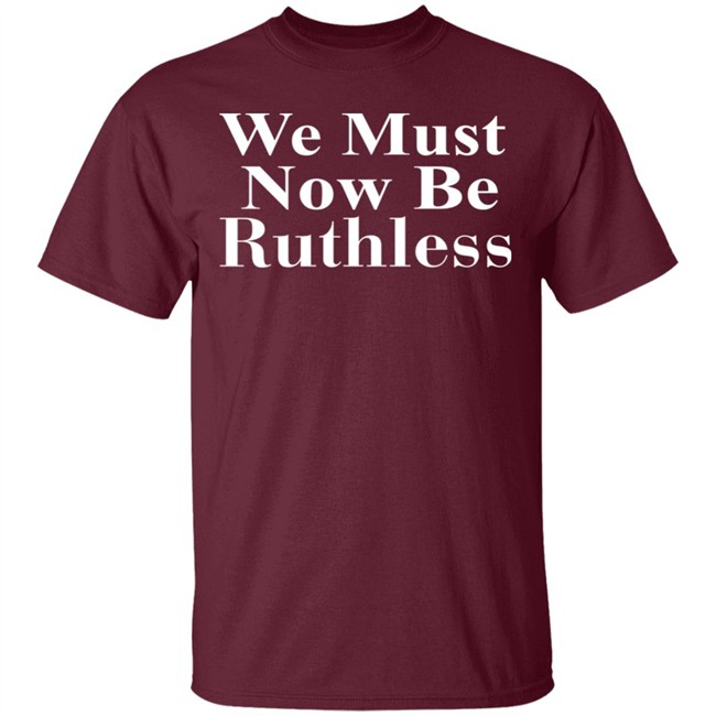 Beckley We Must Now Be Ruthless T Shirt Beckley We Must Now Be Ruthless T Shirt - Image 2