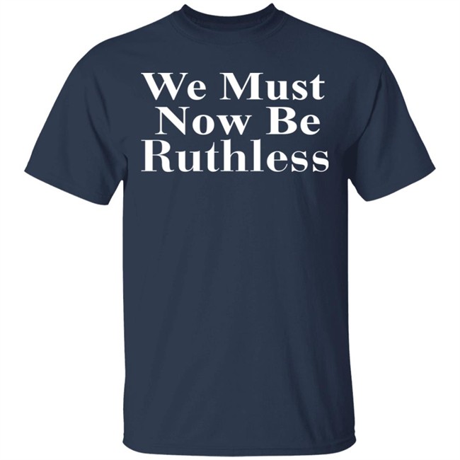 Beckley We Must Now Be Ruthless T Shirt Beckley We Must Now Be Ruthless T Shirt - Image 3