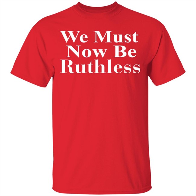 Beckley We Must Now Be Ruthless T Shirt Beckley We Must Now Be Ruthless T Shirt - Image 4