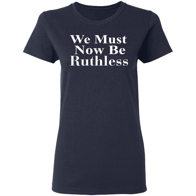 Beckley We Must Now Be Ruthless T Shirt Beckley We Must Now Be Ruthless T Shirt - Image 7