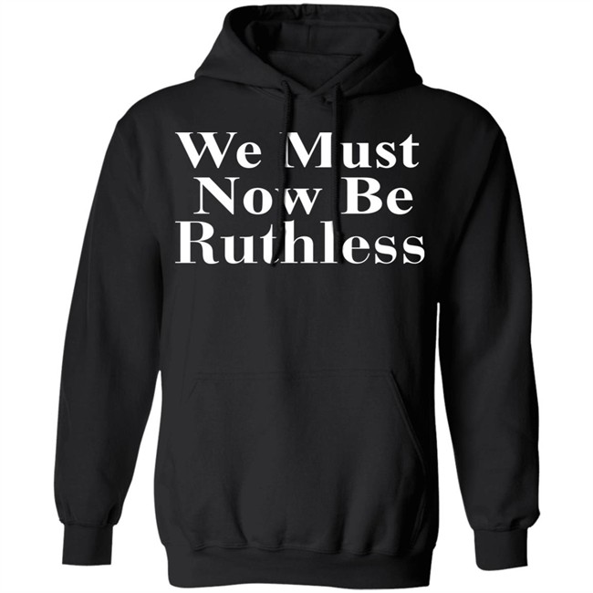 Beckley We Must Now Be Ruthless T Shirt Beckley We Must Now Be Ruthless T Shirt - Image 11
