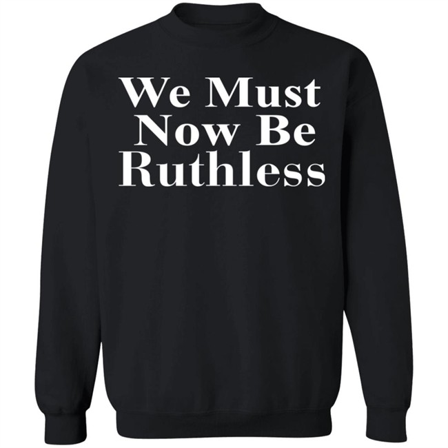Beckley We Must Now Be Ruthless T Shirt Beckley We Must Now Be Ruthless T Shirt - Image 15