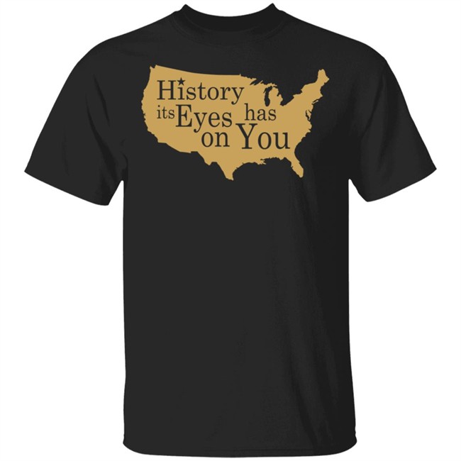 History Has Its Eyes On You Shirt