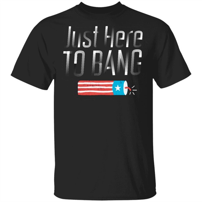 just here to bang 4th of july shirt just here to bang t shirt with just here to bang shirt