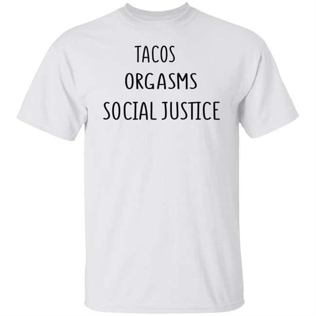 Tacos Grgasms Social Justice T Shirt