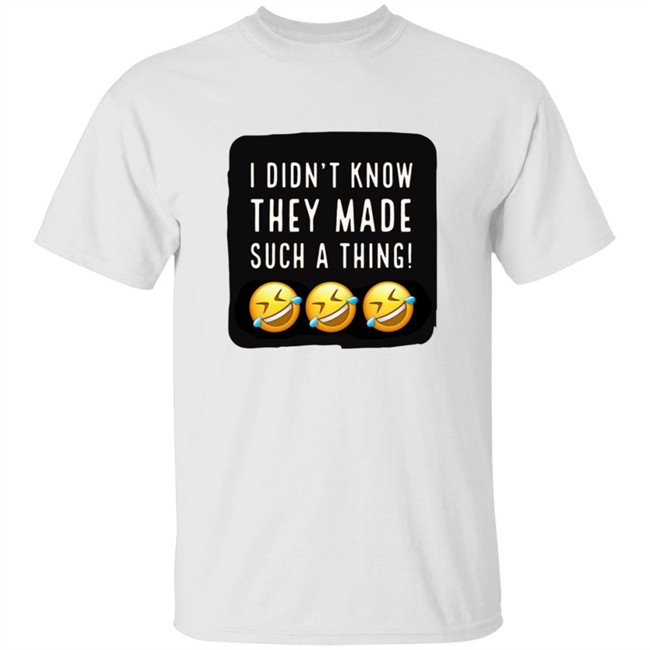 I Didnt Know They Made Such A Thing Tee Shirt I Didnt Know They Made Such A Thing Tee Shirt