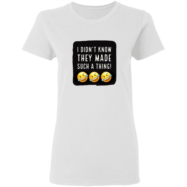 I Didnt Know They Made Such A Thing Tee Shirt I Didnt Know They Made Such A Thing Tee Shirt - Image 6