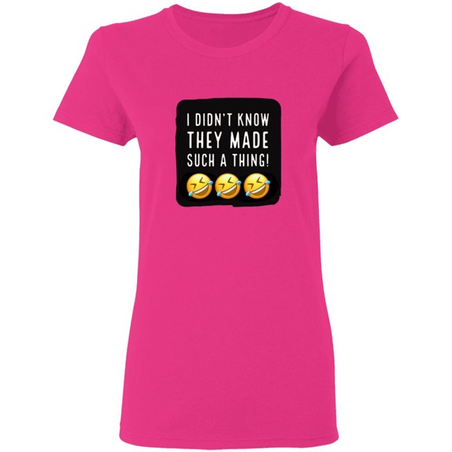 I Didnt Know They Made Such A Thing Tee Shirt I Didnt Know They Made Such A Thing Tee Shirt - Image 7
