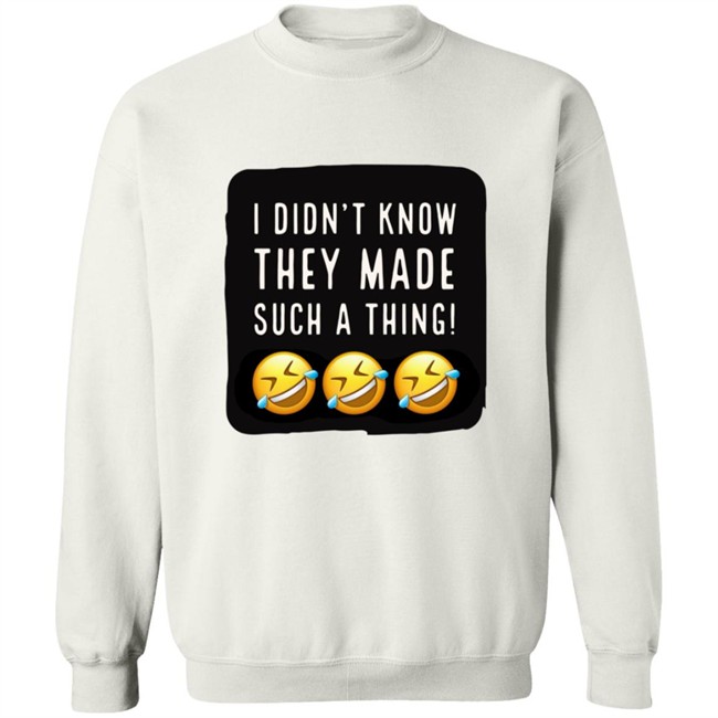 I Didnt Know They Made Such A Thing Tee Shirt I Didnt Know They Made Such A Thing Tee Shirt - Image 15