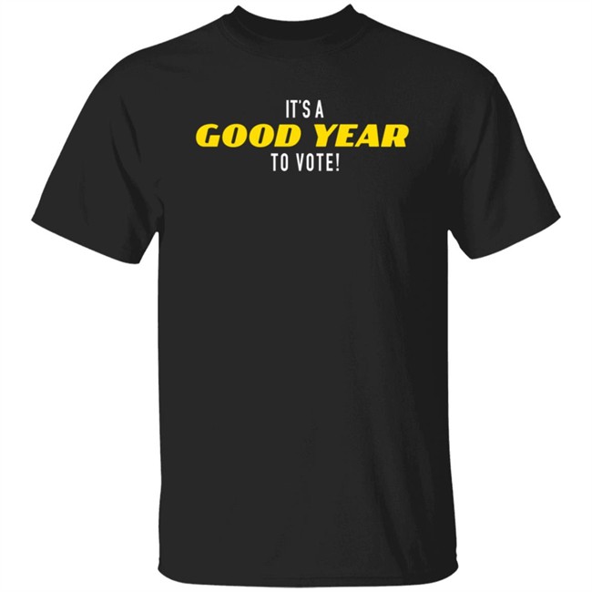 It's A Good Year To Vote T Shirt