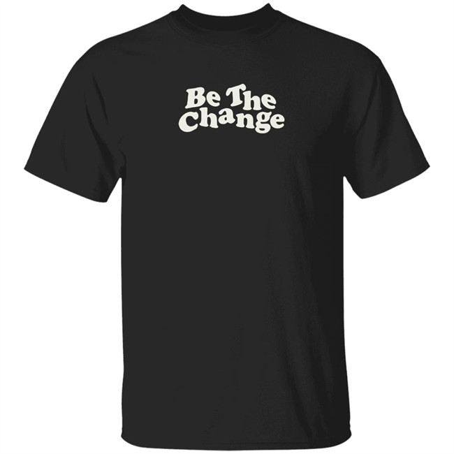 Be The Change T-Shirt