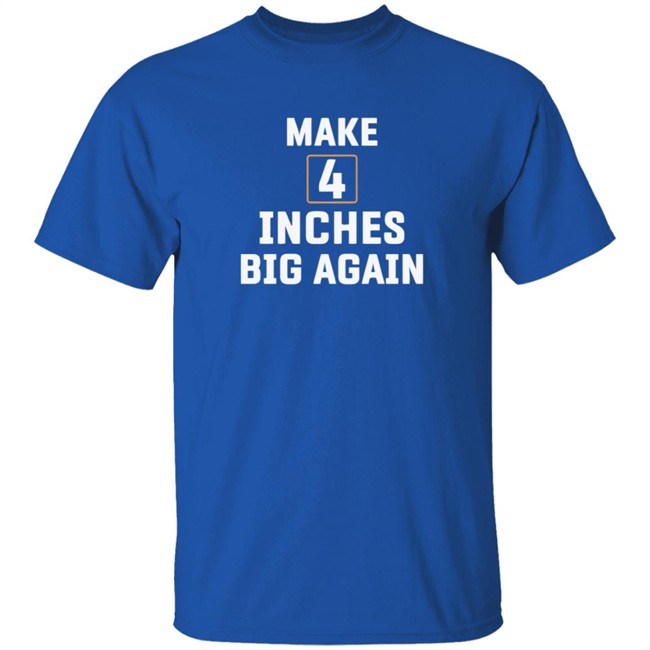 Make 4 Inches Big Again Tee Shirt Make 4 Inches Big Again Tee Shirt - Image 5