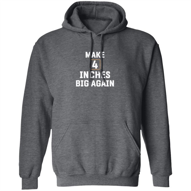 Make 4 Inches Big Again Tee Shirt Make 4 Inches Big Again Tee Shirt - Image 12