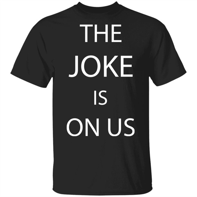 THE JOKE IS ON US Black T Shirt