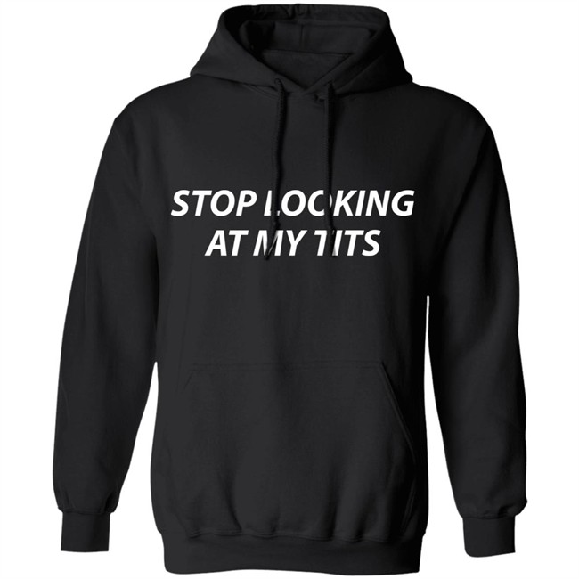 Stop Looking At My Tits Hoodie